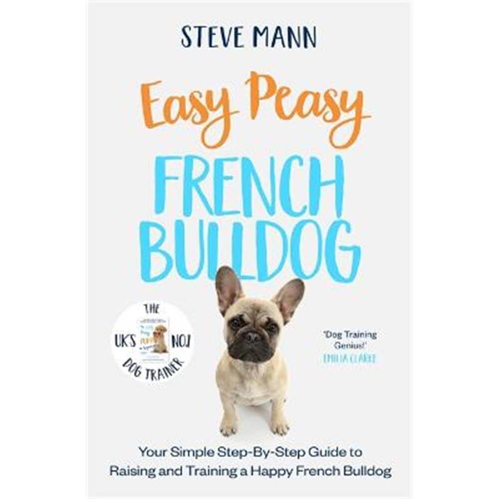 Easy Peasy French Bulldog: Your Simple Step-By-Step Guide to Raising and Training a Happy French Bulldog (Paperback) - Steve Mann